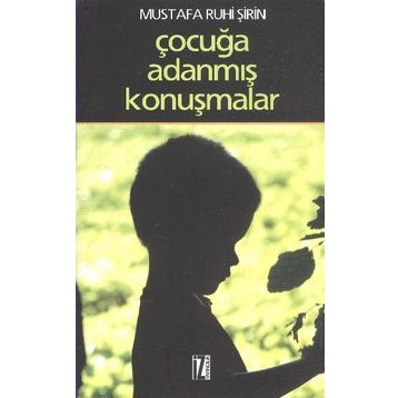 ÇOCUĞA ADANMIŞ KONUŞMALAR - MUSTAFA RUHI ŞİRİN