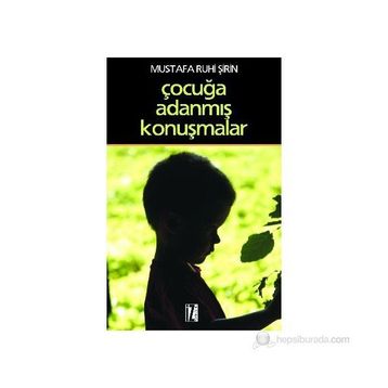 ÇOCUĞA ADANMIŞ KONUŞMALAR - MUSTAFA RUHI ŞİRİN