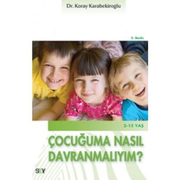 Çocuğuma Nasıl Davranmalıyım? - Koray Karabekiroğlu