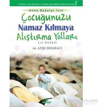 Çocuğunuzu Namaz Kılmaya Alıştırma Yolları 52 Öneri - Ayşe Dolmacı