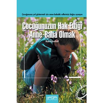 ÇOCUĞUNUZUN HAK ETTİĞİ ANNE BABA OLMAK - RAE TURNBULL
