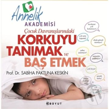 Çocuk Davranışlarındaki Korkuyu Tanımak ve Başetmek - Sabiha Paktuna Keskin