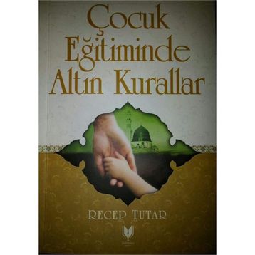 Çocuk Eğitiminde Altın Kurallar - Recep Tutar