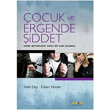 ÇOCUK VE ERGENDE ŞİDDET KARMA MEODOLOJIYE DAYALI BIR ALAN ÇALIŞMASI - HALIL EKŞİ;ERKAN YAMAN