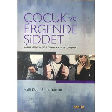 ÇOCUK VE ERGENDE ŞİDDET KARMA MEODOLOJIYE DAYALI BIR ALAN ÇALIŞMASI - HALIL EKŞİ;ERKAN YAMAN