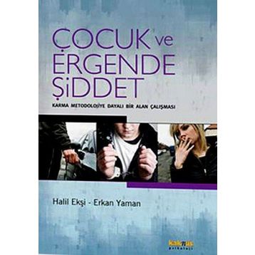 ÇOCUK VE ERGENDE ŞİDDET KARMA MEODOLOJIYE DAYALI BIR ALAN ÇALIŞMASI - HALIL EKŞİ;ERKAN YAMAN