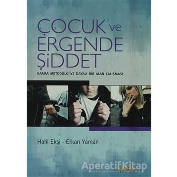ÇOCUK VE ERGENDE ŞİDDET KARMA MEODOLOJIYE DAYALI BIR ALAN ÇALIŞMASI - HALIL EKŞİ;ERKAN YAMAN