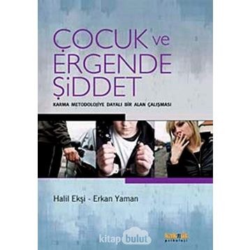 ÇOCUK VE ERGENDE ŞİDDET KARMA MEODOLOJIYE DAYALI BIR ALAN ÇALIŞMASI - HALIL EKŞİ;ERKAN YAMAN