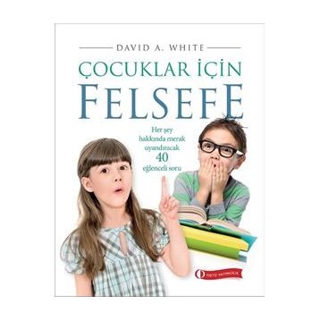 ÇOCUKLAR İÇİN FELSEFE 40 EĞLENCELİ SORU - DAVID A. WHITE