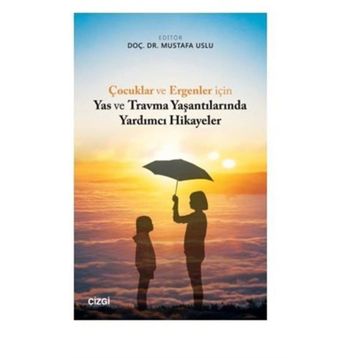 Çocuklar ve Ergenler İçin Yas ve Travma Yaşantılarında Yardımcı Hikayeler - Mustafa Uslu