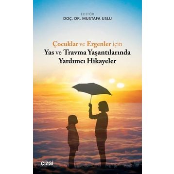 Çocuklar ve Ergenler İçin Yas ve Travma Yaşantılarında Yardımcı Hikayeler - Mustafa Uslu