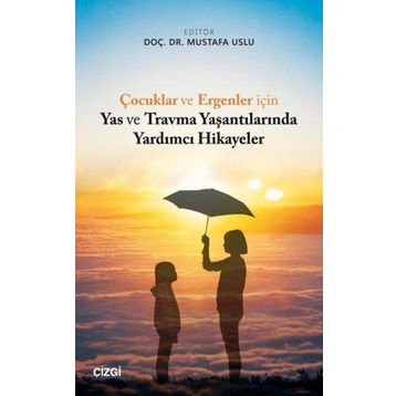 Çocuklar ve Ergenler İçin Yas ve Travma Yaşantılarında Yardımcı Hikayeler - Mustafa Uslu