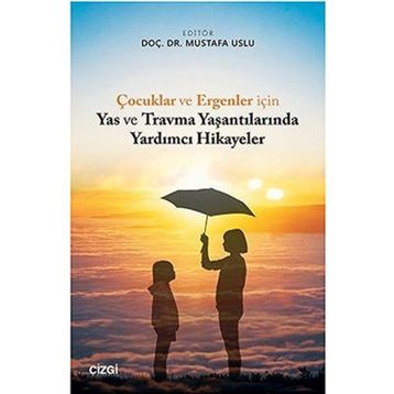 Çocuklar ve Ergenler İçin Yas ve Travma Yaşantılarında Yardımcı Hikayeler - Mustafa Uslu
