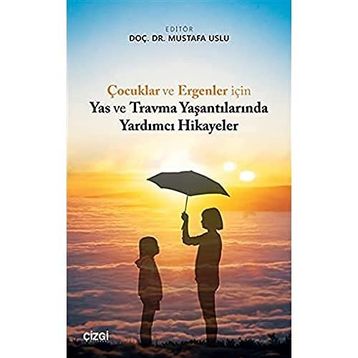 Çocuklar ve Ergenler İçin Yas ve Travma Yaşantılarında Yardımcı Hikayeler - Mustafa Uslu