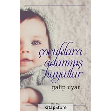 ÇOCUKLARA ADANMIŞ HAYATLAR - GALIP UYAR