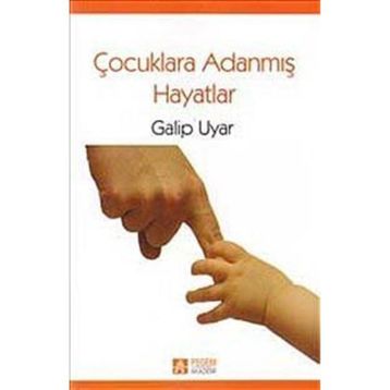 ÇOCUKLARA ADANMIŞ HAYATLAR - GALIP UYAR