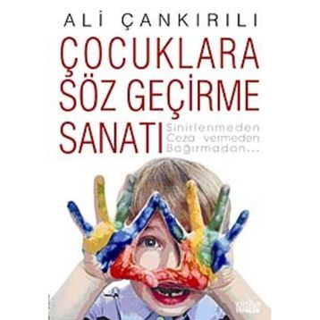ÇOCUKLARA SÖZ GEÇİRME SANATI SINIRLENMEDEN, CEZA VERMEDEN, BAĞIRMADAN... - ALI ÇANKIRILI