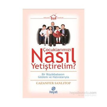 Çocuklarımızı Nasıl Yetiştirelim? - Gazenfer Sanlıtop