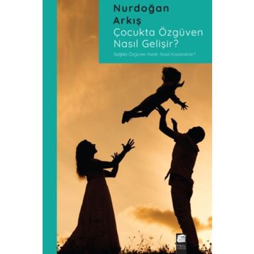 Çocukta Özgüven Nasıl Gelişir - Nurdoğan Arkış - Final Kültür Sanat Yayınları