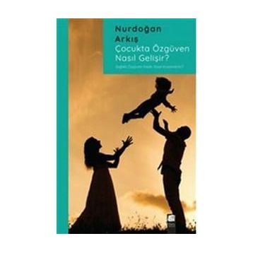 Çocukta Özgüven Nasıl Gelişir - Nurdoğan Arkış - Final Kültür Sanat Yayınları