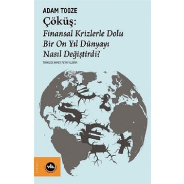 Çöküş: Finansal Krizlerle Dolu Bir On Yıl Dünyayı Nasıl Değiştirdi? Adam Tooze