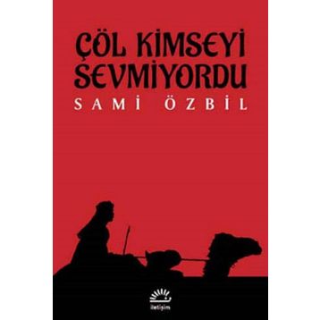 Çöl Kimseyi Sevmiyordu / Sami Özbil