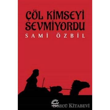 Çöl Kimseyi Sevmiyordu / Sami Özbil