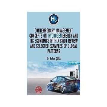 Contemporary Management Concepts On Hydrogen Energy And Its Economics With A Swot Review And Selected Examples Of Global Pattern - Hakan Çora - Atayurt Yayınları