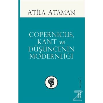 Copernicus, Kant ve Düşüncenin Modernliği - Atilla Ataman