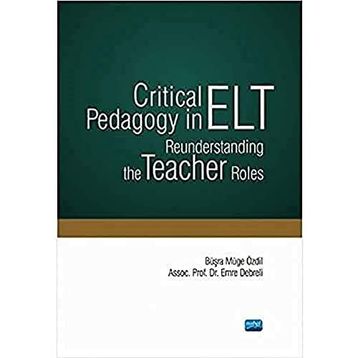 Critical Pedagogy in ELT Reunderstanding the Teacher Roles - Nobel Yayınevi