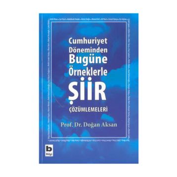 CUMHURIYET DÖNEMİNDEN BUGÜNE ÖRNEKLERLE ŞİİR ÇÖZÜMLEMELERİ - DOĞAN AKSAN