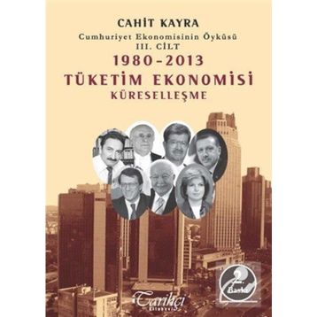 Cumhuriyet Ekonomisinin Öyküsü 3. Cilt 1980 -2013 Tüketim Ekonomisi Küreselleşme - Cahit Kayra