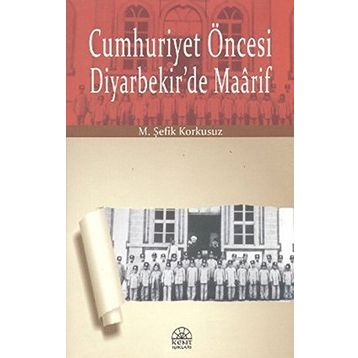 Cumhuriyet Öncesi Diyarbekir’de Maarif - M. Şefik Korkusuz