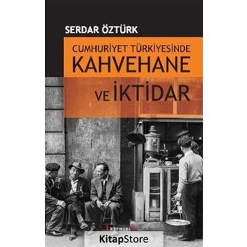 CUMHURIYET TÜRKİYESİNDE KAHVEHANE VE İKTİDAR (1930-1945) - SERDAR ÖZTÜRK