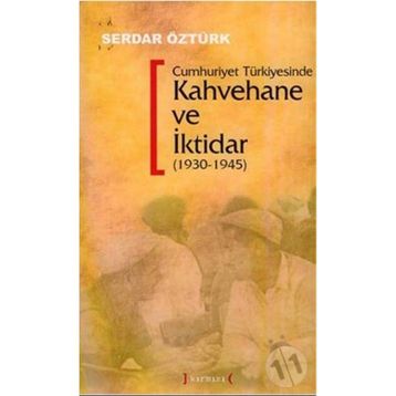 CUMHURIYET TÜRKİYESİNDE KAHVEHANE VE İKTİDAR (1930-1945) - SERDAR ÖZTÜRK
