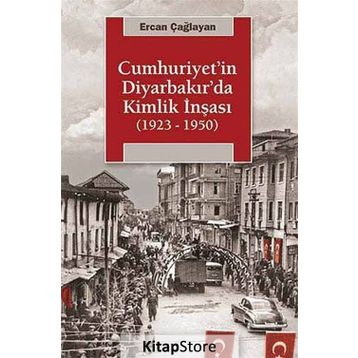 Cumhuriyetin Diyarbakırda Kimlik İnşası (1923-1950) - Ercan Çağlayan