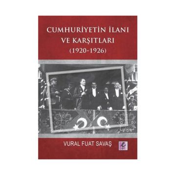Cumhuriyetin İlanı ve Karşıtları 1920-1926 - Vural Fuat Savaş