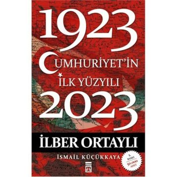 CUMHURIYET'IN İLK YÜZYILI (1923-2023) - İLBER ORTAYLI;İSMAİL KÜÇÜKKAYA