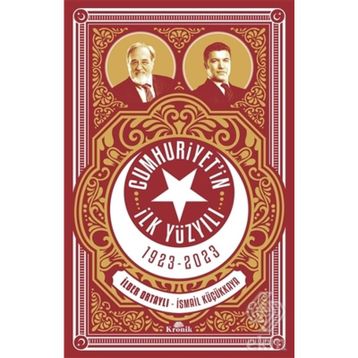 CUMHURIYET'IN İLK YÜZYILI (1923-2023) - İLBER ORTAYLI;İSMAİL KÜÇÜKKAYA