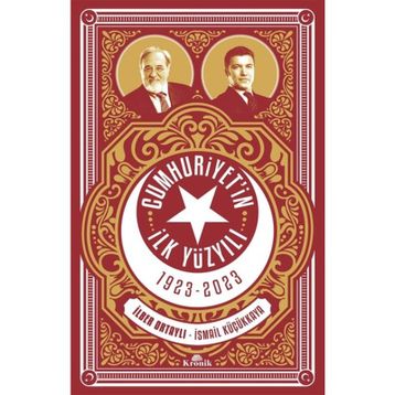 CUMHURIYET'IN İLK YÜZYILI (1923-2023) - İLBER ORTAYLI;İSMAİL KÜÇÜKKAYA
