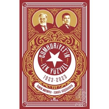 CUMHURIYET'IN İLK YÜZYILI (1923-2023) - İLBER ORTAYLI;İSMAİL KÜÇÜKKAYA