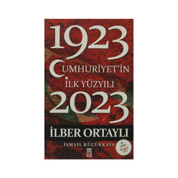 CUMHURIYET'IN İLK YÜZYILI (1923-2023) - İLBER ORTAYLI;İSMAİL KÜÇÜKKAYA