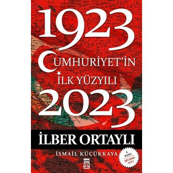 CUMHURIYET'IN İLK YÜZYILI (1923-2023) - İLBER ORTAYLI;İSMAİL KÜÇÜKKAYA