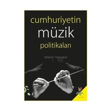Cumhuriyetin Müzik Politikaları - Fırat Kutluk
