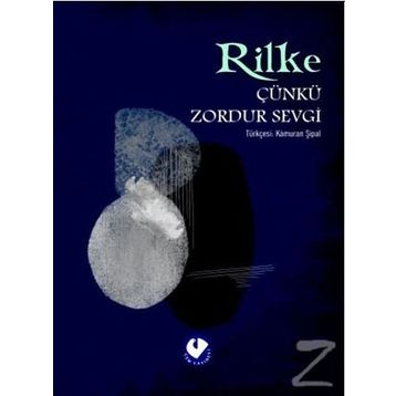 ÇÜNKÜ ZORDUR SEVGI - RAINER MARIA RILKE