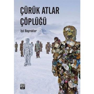 Çürük Atlar Çöplüğü - Işıl Bayraktar