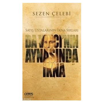 Da Vinci’nin Aynasında İkna Satış Ustalarının İkna Sırları - Sezen Çelebi