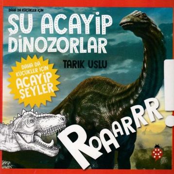 Daha Da Küçükler İçin Şu Acayip Dinozorlar / Tarık Uslu / Uğurböceği Yayınları