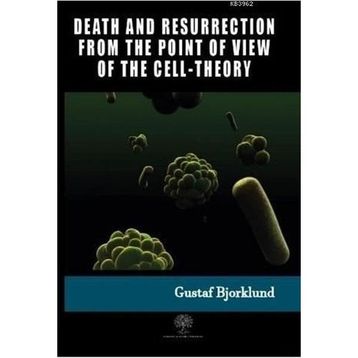 Death And Resurrection From The Point Of View Of The Cell-Theory Gustaf Bjorklund-Platanus Publishing