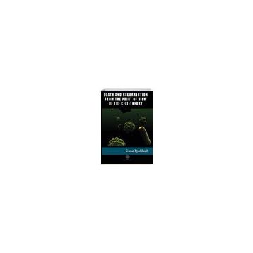 Death And Resurrection From The Point Of View Of The Cell-Theory Gustaf Bjorklund-Platanus Publishing